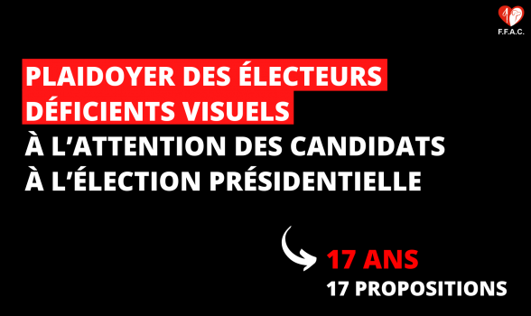 Plaidoyer des électeurs déficients visuels à l’attention des candidats à l’élection présidentielle. 17 ans, 17 propositions.